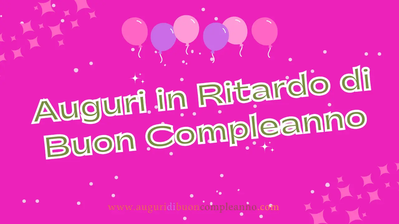 Auguri in Ritardo di Buon Compleanno