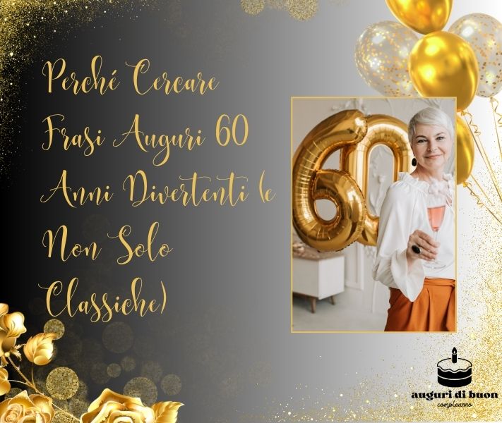 Perché Cercare Frasi Auguri 60 Anni Divertenti (e Non Solo Classiche)